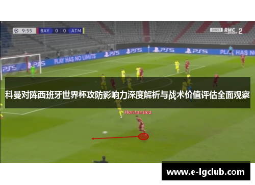 科曼对阵西班牙世界杯攻防影响力深度解析与战术价值评估全面观察