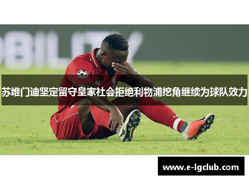 苏维门迪坚定留守皇家社会拒绝利物浦挖角继续为球队效力 苏维门迪坚定留守皇家社会拒绝利物浦挖角继续为球队效力