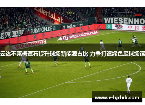 云达不莱梅宣布提升球场新能源占比 力争打造绿色足球场馆 云达不莱梅宣布提升球场新能源占比 力争打造绿色足球场馆